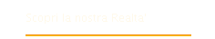 Scopri la nostra Realta'